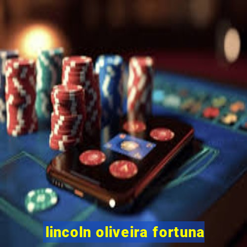 lincoln oliveira fortuna